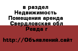  в раздел : Недвижимость » Помещения аренда . Свердловская обл.,Ревда г.